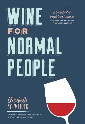 Cover image for Wine for Normal People: A Guide for Real People Who Like Wine, but Not the Snobbery That Goes with It