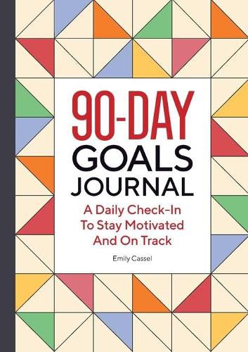 Cover image for The 90-Day Goals Journal: A Daily Check-In to Stay Motivated and on Track