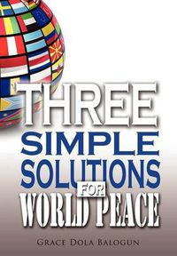 Cover image for Three Simple Solutions For World Peace