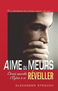 Cover image for Aime Ou Meurs (Love or Die): Christ Appelle L