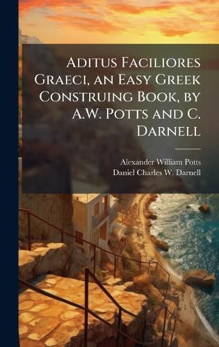 Cover image for Aditus Faciliores Graeci, an Easy Greek Construing Book, by A.W. Potts and C. Darnell