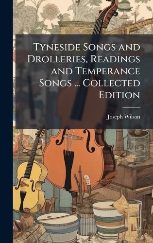 Cover image for Tyneside Songs and Drolleries, Readings and Temperance Songs ... Collected Edition