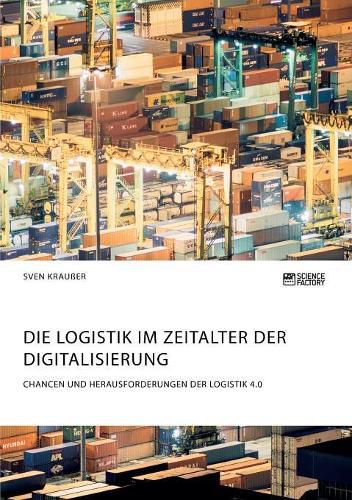 Cover image for Die Logistik im Zeitalter der Digitalisierung. Chancen und Herausforderungen der Logistik 4.0
