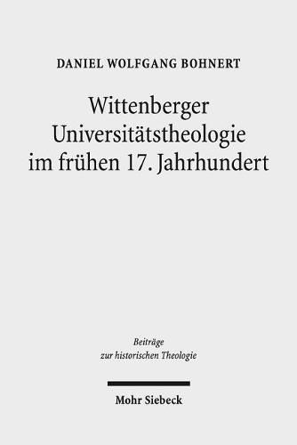 Wittenberger Universitatstheologie im fruhen 17. Jahrhundert: Eine Fallstudie zu Friedrich Balduin (1575-1627)