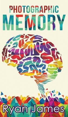 Cover image for Photographic Memory: Simple, Proven Methods to Remembering Anything Faster, Longer, Better (Accelerated Learning Series) (Volume 1)