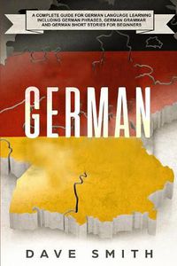 Cover image for German: A Complete Guide for German Language Learning Including German Phrases, German Grammar and German Short Stories for Beginners