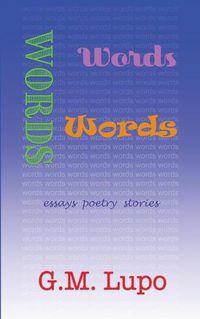 Cover image for Words Words Words: Essays Poetry Stories