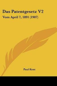 Cover image for Das Patentgesetz V2: Vom April 7, 1891 (1907)