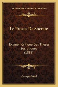 Cover image for Le Proces de Socrate: Examen Critique Des Theses Socratiques (1889)