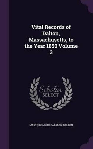 Cover image for Vital Records of Dalton, Massachusetts, to the Year 1850 Volume 3