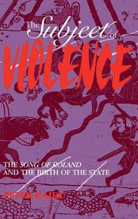 Cover image for The Subject of Violence: The Song of Roland and the Birth of the State