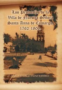 Cover image for Los Protocolos de La Villa de Nuestra Senora Santa Anna de Camargo. 1762-1809.
