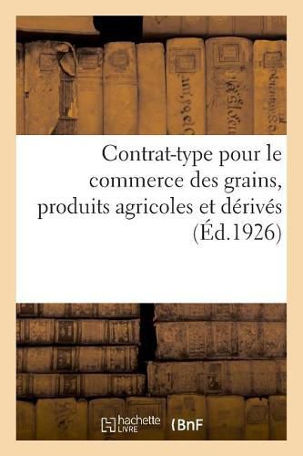 Cover image for Contrat-Type Pour Le Commerce Des Grains, Produits Agricoles Et Derives: Et Des Praticiens A La Suite de l'Application de Ses Methodes