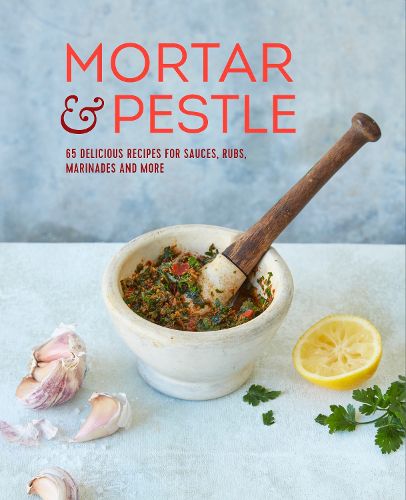 Cover image for Mortar & Pestle: 65 Delicious Recipes for Sauces, Rubs, Marinades and More