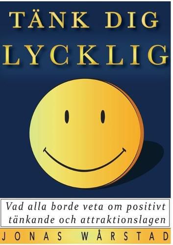 Cover image for Tank dig lycklig: Vad alla borde veta om positivt tankande och attraktionslagen