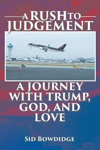 Cover image for A Rush to Judgement: A Journey with Trump, God, and Love