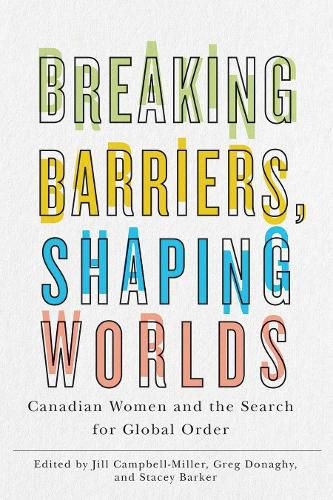 Cover image for Breaking Barriers, Shaping Worlds: Canadian Women and the Search for Global Order