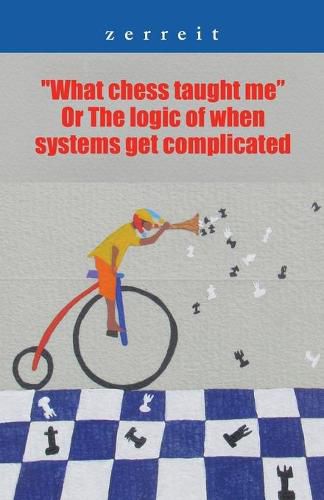Cover image for What Chess Taught Me or the Logic of When Systems Get Complicated