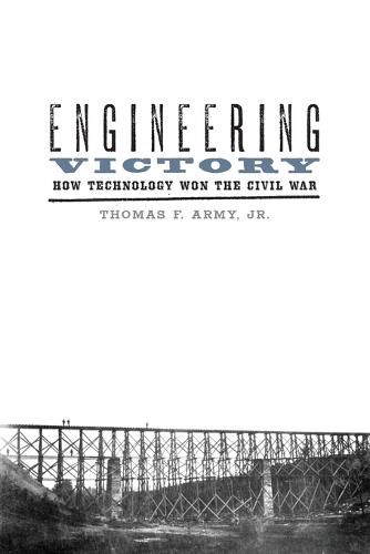 Cover image for Engineering Victory: How Technology Won the Civil War