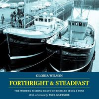 Cover image for Forthright & Steadfast: The Wooden Fishing Boats of Richard Irvin & Sons