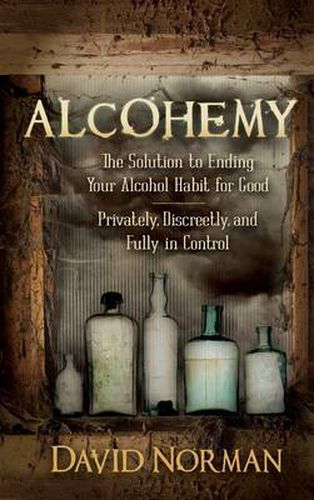 Alcohemy: The Solution to Ending Your Alcohol Habit for Good-Privately, Discreetly, and Fully in Control