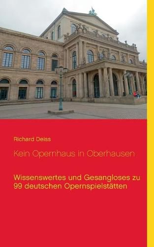 Cover image for Kein Opernhaus in Oberhausen: Wissenswertes und Gesangloses zu 99 deutschen Opernspielstatten