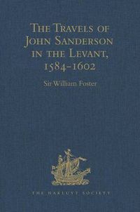 Cover image for The Travels of John Sanderson in the Levant, 1584-1602: With his Autobiography and Selections from his Correspondence