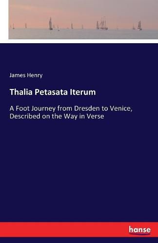 Cover image for Thalia Petasata Iterum: A Foot Journey from Dresden to Venice, Described on the Way in Verse