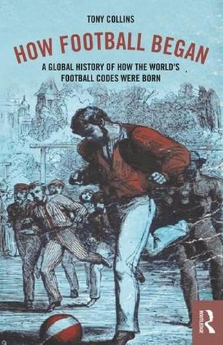 Cover image for How Football Began: A Global History of How the World's Football Codes Were Born