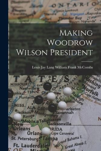 Making Woodrow Wilson President