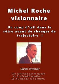 Cover image for Michel Roche Visionnaire en securite routiere: Un coup d'oeil dans le retro avant de changer de trajectoire !