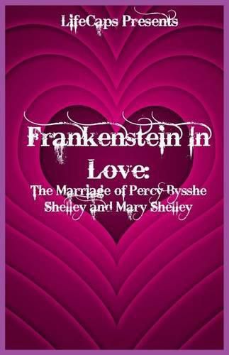 Frankenstein In Love: The Marriage of Percy Bysshe Shelley and Mary Shelley
