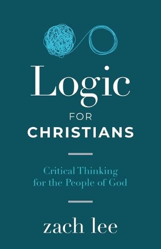 Cover image for Logic for Christians: Critical Thinking for the People of God