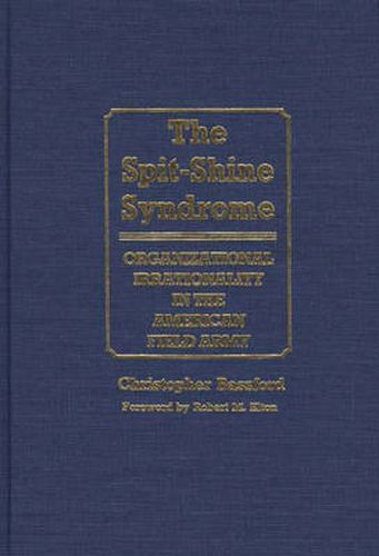 Cover image for The Spit-Shine Syndrome: Organizational Irrationality in the American Field Army