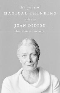 Cover image for The Year of Magical Thinking: A Play by Joan Didion Based on Her Memoir