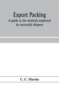 Cover image for Export packing: a guide to the methods employed by successful shippers