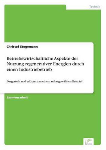 Cover image for Betriebswirtschaftliche Aspekte der Nutzung regenerativer Energien durch einen Industriebetrieb: Dargestellt und erlautert an einem selbstgewahlten Beispiel