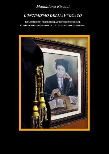 Cover image for L'INTIMISMO DELL'AVVOCATO RIFLESSIONI SUI PROFILI DELLA PROFESSIONE FORENSE IN DIFESA DELL'AVVOCATO E DI TUTTE LE PROFESSIONI LIBERALI