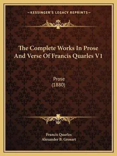 The Complete Works in Prose and Verse of Francis Quarles V1: Prose (1880)