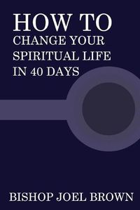 Cover image for How To Change Your Spiritual Life In 40 Days