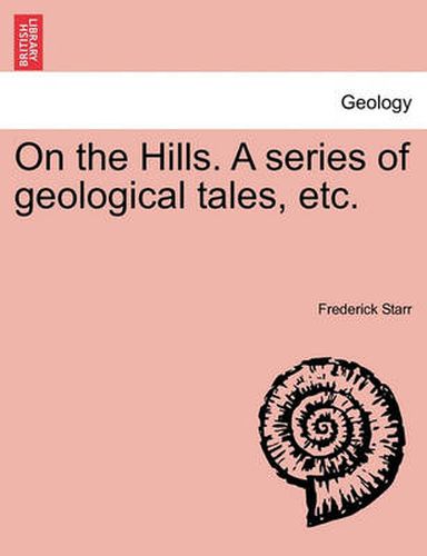 Cover image for On the Hills. a Series of Geological Tales, Etc.