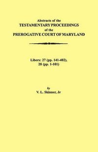 Cover image for Abstraacts of the Testamentary Proceedings of the Prerogative Court of Maryland. Volume XVII: 1724-1727. Libers: 27 (pp. 141-402), 28 (pp. 1-101)