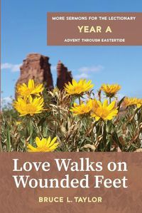Cover image for Love Walks on Wounded Feet: More Sermons for the Lectionary, Year A, Advent Through Eastertide