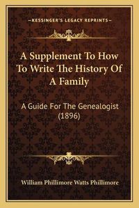 Cover image for A Supplement to How to Write the History of a Family: A Guide for the Genealogist (1896)