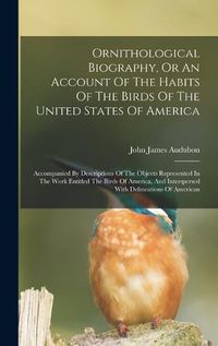 Cover image for Ornithological Biography, Or An Account Of The Habits Of The Birds Of The United States Of America