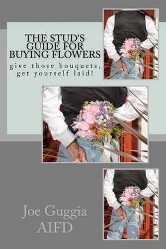 Cover image for The Stud's Guide For Buying Flowers: ....give those bouquets, get yourself laid!