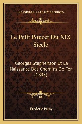 Le Petit Poucet Du XIX Siecle: Georges Stephenson Et La Naissance Des Chemins de Fer (1895)