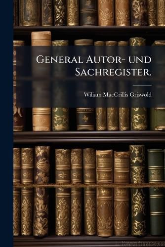 Cover image for General Autor- Und Sachregister Zu Zeitschriften Meist Historischen Inhalts, Und Zwar, Die Historische Zeitschrift, Unsere Zeit, Das Historische Taschenbuch