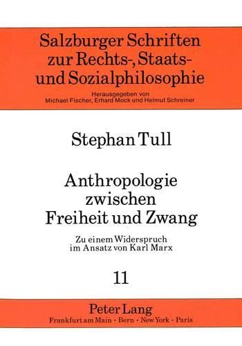 Anthropologie Zwischen Freiheit Und Zwang: Zu Einem Widerspruch Im Ansatz Von Karl Marx