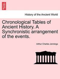 Cover image for Chronological Tables of Ancient History. a Synchronistic Arrangement of the Events.